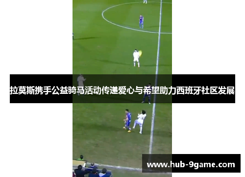 拉莫斯携手公益骑马活动传递爱心与希望助力西班牙社区发展 拉莫斯携手公益骑马活动传递爱心与希望助力西班牙社区发展