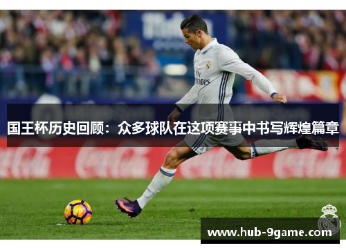 国王杯历史回顾:众多球队在这项赛事中书写辉煌篇章 国王杯历史回顾:众多球队在这项赛事中书写辉煌篇章