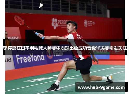 李梓嘉在日本羽毛球大师赛中表现出色成功晋级半决赛引发关注 李梓嘉在日本羽毛球大师赛中表现出色成功晋级半决赛引发关注