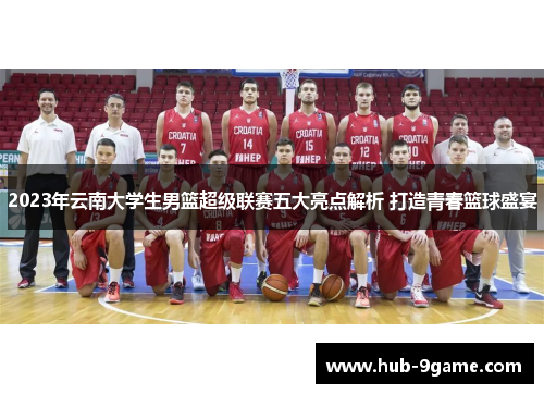 2023年云南大学生男篮超级联赛五大亮点解析 打造青春篮球盛宴 2023年云南大学生男篮超级联赛五大亮点解析 打造青春篮球盛宴