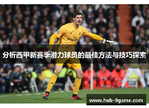 分析西甲新赛季潜力球员的最佳方法与技巧探索 分析西甲新赛季潜力球员的最佳方法与技巧探索