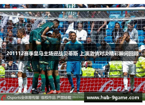 201112赛季皇马主场迎战贝蒂斯 上演激情对决精彩瞬间回顾 201112赛季皇马主场迎战贝蒂斯 上演激情对决精彩瞬间回顾