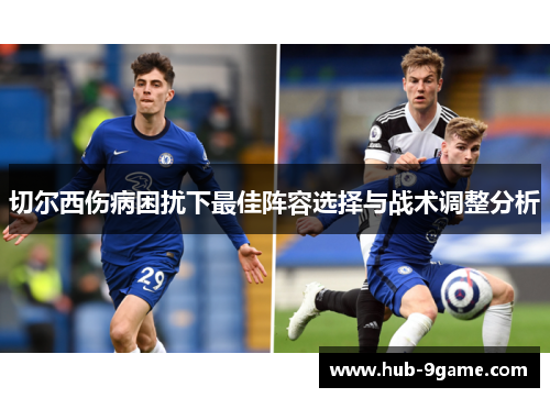 切尔西伤病困扰下最佳阵容选择与战术调整分析 切尔西伤病困扰下最佳阵容选择与战术调整分析