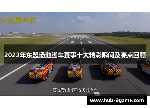2023年东盟场地脚车赛事十大精彩瞬间及亮点回顾 2023年东盟场地脚车赛事十大精彩瞬间及亮点回顾