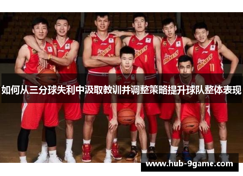 如何从三分球失利中汲取教训并调整策略提升球队整体表现 如何从三分球失利中汲取教训并调整策略提升球队整体表现