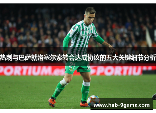 热刺与巴萨就洛塞尔索转会达成协议的五大关键细节分析 热刺与巴萨就洛塞尔索转会达成协议的五大关键细节分析