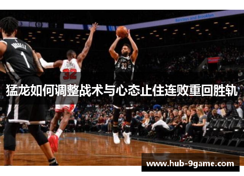 猛龙如何调整战术与心态止住连败重回胜轨 猛龙如何调整战术与心态止住连败重回胜轨