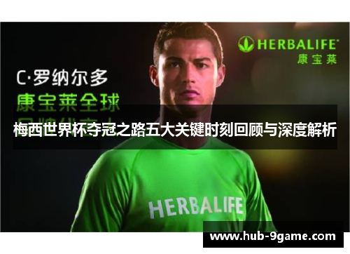 梅西世界杯夺冠之路五大关键时刻回顾与深度解析 梅西世界杯夺冠之路五大关键时刻回顾与深度解析