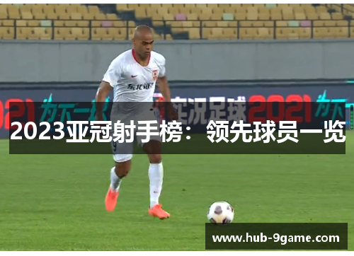 2023亚冠射手榜:领先球员一览 2023亚冠射手榜:领先球员一览