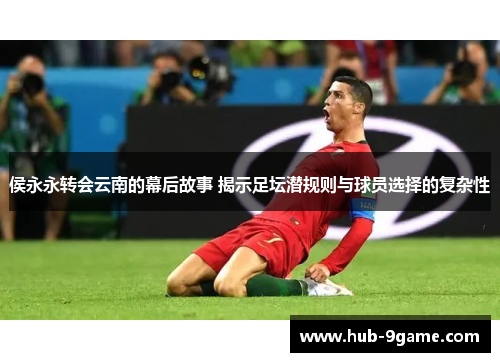 侯永永转会云南的幕后故事 揭示足坛潜规则与球员选择的复杂性 侯永永转会云南的幕后故事 揭示足坛潜规则与球员选择的复杂性