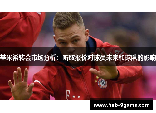 基米希转会市场分析:听取报价对球员未来和球队的影响 基米希转会市场分析:听取报价对球员未来和球队的影响