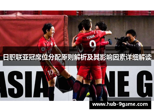 日职联亚冠席位分配原则解析及其影响因素详细解读 日职联亚冠席位分配原则解析及其影响因素详细解读