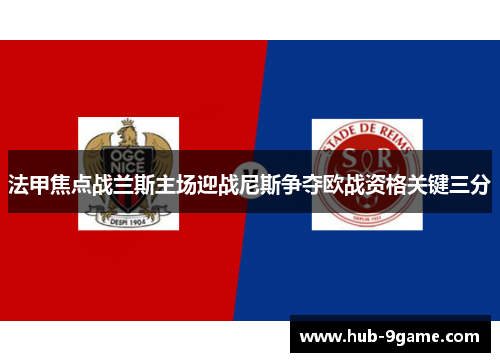 法甲焦点战兰斯主场迎战尼斯争夺欧战资格关键三分 法甲焦点战兰斯主场迎战尼斯争夺欧战资格关键三分