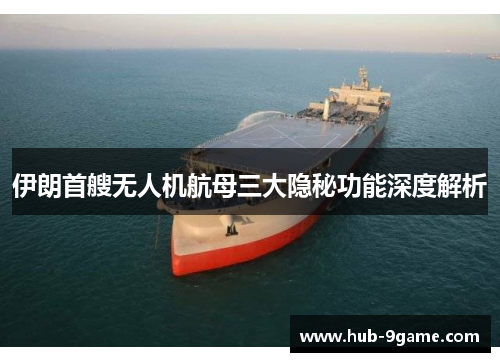 伊朗首艘无人机航母三大隐秘功能深度解析 伊朗首艘无人机航母三大隐秘功能深度解析
