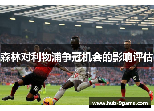 森林对利物浦争冠机会的影响评估 森林对利物浦争冠机会的影响评估