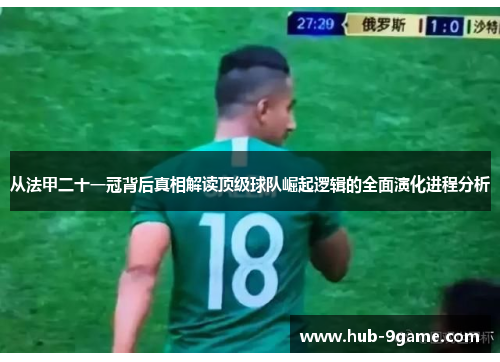 从法甲二十一冠背后真相解读顶级球队崛起逻辑的全面演化进程分析 从法甲二十一冠背后真相解读顶级球队崛起逻辑的全面演化进程分析