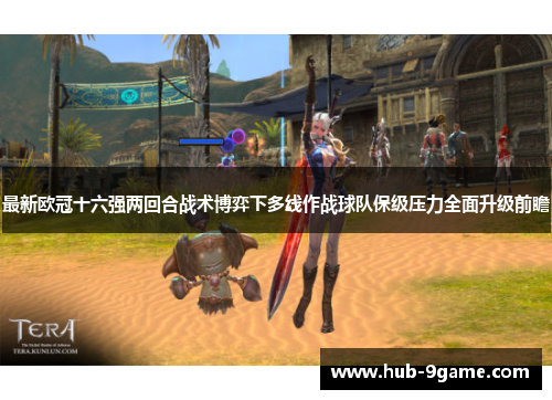 最新欧冠十六强两回合战术博弈下多线作战球队保级压力全面升级前瞻 最新欧冠十六强两回合战术博弈下多线作战球队保级压力全面升级前瞻