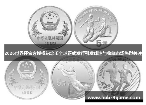 2026世界杯官方授权纪念币全球正式发行引发球迷与收藏市场热烈关注 2026世界杯官方授权纪念币全球正式发行引发球迷与收藏市场热烈关注