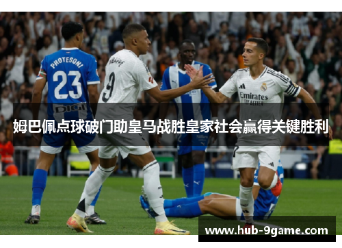 姆巴佩点球破门助皇马战胜皇家社会赢得关键胜利 姆巴佩点球破门助皇马战胜皇家社会赢得关键胜利